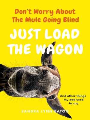cover image of Don't Worry About the Mule Going Blind Just Load the Wagon